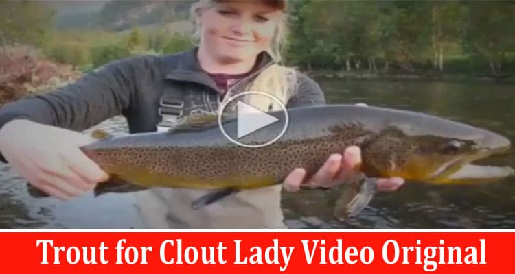 Latest News Trout for Clout Lady Video Original
